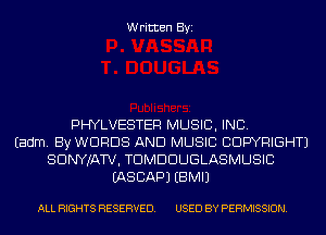 Written Byi

PHYLVESTER MUSIC, INC.
Eadm. By WORDS AND MUSIC CDWRIGHTJ
SDNYJATV, TDMDDUGLASMUSIC
IASCAPJ EBMIJ

ALL RIGHTS RESERVED. USED BY PERMISSION.