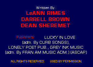 Written Byi

LUCKY IN LOVE
Eadm. By CURB SONGS).
LONELY PDET PUB, GREY INK MUSIC
Eadm. By FRAN AM MUSIC ADM.) IASCAPJ

ALL RIGHTS RESERVED. USED BY PERMISSION.