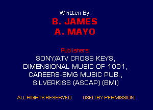 W ritten Byz

SDNYJAW CROSS KEYS,
DIMENSIONAL MUSIC OF 1091,
CAREERS-BMG MUSIC PUB,
SILVERKISS (ASCAPJ EBMIJ

ALL RIGHTS RESERVED. USED BY PERMISSION