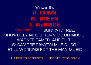 Written Byi

SDNYJATV TREE,
SHDWBILLY MUSIC, TURN ME ON MUSIC,
WARNER-TAMERLANE PUB,
SYCAMDRE CANYON MUSIC, ICE,
STILL WORKING FOR THE MAN MUSIC

ALL RIGHTS RESERVED. USED BY PERMISSION.