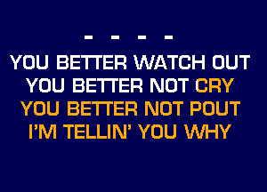 YOU BETTER WATCH OUT
YOU BETTER NOT CRY
YOU BETTER NOT POUT
I'M TELLIM YOU WHY