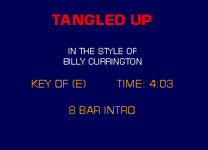 IN THE STYLE OF
BILLY CURRINGTUN

KEY OF (E) TIME 403

8 BAR INTRO