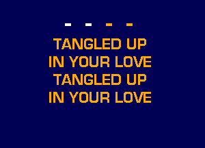 TANGLED UP
IN YOUR LOVE

TANGLED UP
IN YOUR LOVE