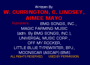 W ritten Byz

BMG SONGS, INC,
MAGIC FARMING MUSIC
(adm By BMG SONGS, INC).
UNIVERSAL MUSIC CORP,
OFF MY ROCKER,
LITTLE BLUE TYPEWRITER. BPJ.

MOONSCAR IASCAPJ (BMI)
ALL RIGHTS RESERVED. USED BY PERMISSION