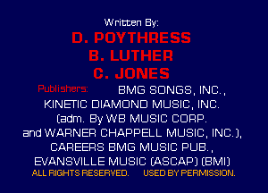 Written Byi

BMG SONGS, IND,
KINETIC DIAMOND MUSIC, INC.
Eadm. By WB MUSIC CORP.
and WARNER CHAPPELL MUSIC, INC).
CAREERS BMG MUSIC PUB,

EVANSVILLE MUSIC EASCAPJ EBMIJ
ALL RIGHTS RESERVED. USED BY PERMISSION.