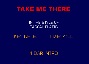 IN THE STYLE 0F
RASCAL FLATTS

KEY OF EEJ TIME 4108

4 BAR INTRO