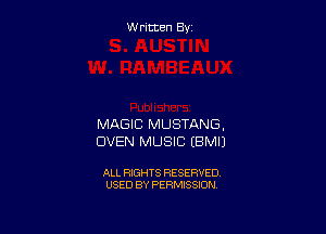 W ritcen By

MAGIC MUSTANG.
OVEN MUSIC (BMIJ

ALL RIGHTS RESERVED
USED BY PERMISSION