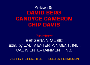 Written Byi

BERGBRAIN MUSIC
Eadm. by CAL IV ENTERTAINMENT, INC.)
CAL IV ENTERTAINMENT, INC.

ALL RIGHTS RESERVED. USED BY PERMISSION.