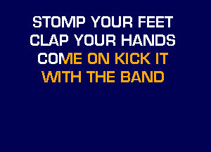 STOMP YOUR FEET
CLAP YOUR HANDS
COME ON KICK IT
WTH THE BAND

g