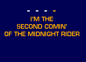 I'M THE
SECOND CDMIN'

OF THE MIDNIGHT RIDER