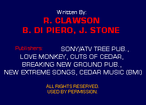 Written Byi

SDNYJATV TREE PUB,
LOVE MONKEY, CUTS DF CEDAR,
BREAKING NEW GROUND PUB,
NEW EXTREME SONGS, CEDAR MUSIC EBMIJ

ALL RIGHTS RESERVED.
USED BY PERMISSION.