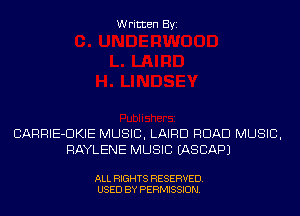 Written Byi

CARRIE-DKIE MUSIC, LAIRD ROAD MUSIC,
RAYLENE MUSIC IASCAPJ

ALL RIGHTS RESERVED.
USED BY PERMISSION.