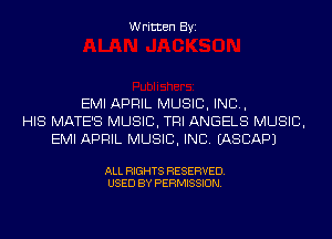 Written Byi

EMI APRIL MUSIC, INC,
HIS MATE'S MUSIC, TRI ANGELS MUSIC,
EMI APRIL MUSIC, INC. IASCAPJ

ALL RIGHTS RESERVED.
USED BY PERMISSION.