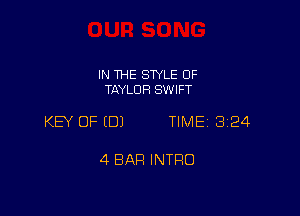 IN THE SWLE OF
TAYLOR SWIFT

KEY OF EDJ TIME 3124

4 BAR INTRO