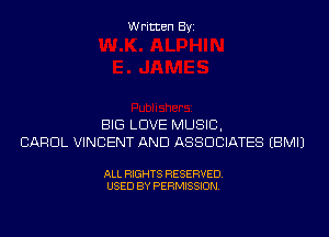 Written Byi

BIG LOVE MUSIC,
CAROL VINCENT AND ASSOCIATES EBMIJ

ALL RIGHTS RESERVED.
USED BY PERMISSION.