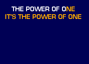 THE POWER OF ONE
ITS THE POWER OF ONE