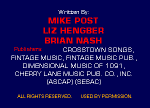 Written Byi

CRDSSTDWN SONGS,
FINTAGE MUSIC, FINTAGE MUSIC PUB,
DIMENSIONAL MUSIC OF 1091,
CHERRY LANE MUSIC PUB. 80., INC.
IASCAPJ (SESACJ

ALL RIGHTS RESERVED. USED BY PERMISSION.