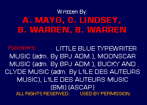 Written Byi

LITTLE BLUE TYPE'WRITER
MUSIC Eadm. By BPJ ADMJ. MDDNSCAR
MUSIC Eadm. By BPJ ADMJ. BUCKY AND
CLYDE MUSIC Eadm. By L'ILE DES AUTEURS
MUSIC). L'ILE DES AUTEURS MUSIC

EBMIJ (AS BAP)
ALL RIGHTS RESERVED. USED BY PERMISSION.