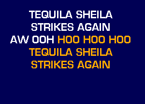 TEQUILA SHEILA
STRIKES AGAIN
AW 00H H00 H00 H00
TEQUILA SHEILA
STRIKES AGAIN