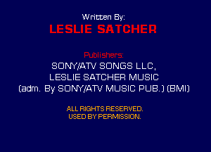W ritten Byz

SDNYIAW SONGS LLC,
LESLIE BATCHER MUSIC
(adm By SDNYIATV MUSIC PUB) (BMIJ

ALL RIGHTS RESERVED.
USED BY PERMISSION
