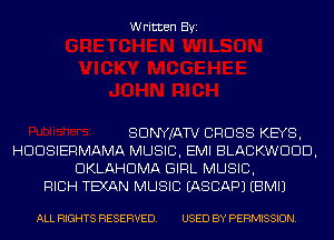 Written Byi

SDNYJATV CROSS KEYS,
HDDSIERMAMA MUSIC, EMI BLACKWDDD,
OKLAHOMA GIRL MUSIC,

RICH TEXAN MUSIC IASCAPJ EBMIJ

ALL RIGHTS RESERVED. USED BY PERMISSION.