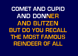 COMET AND CUPID
AND BONNER
AND BLITZEN

BUT DO YOU RECALL

THE MOST FAMOUS
REINDEER OF ALL