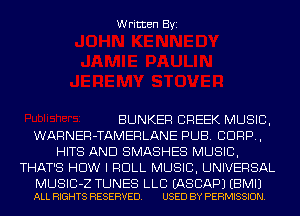 Written Byi

BUNKER CREEK MUSIC,
WARNER-TAMERLANE PUB. CORP,
HITS AND SMASHES MUSIC,
THAT'S HOW I ROLL MUSIC, UNIVERSAL

MUSIB-Z TUNES LLB EASCAPJ EBMIJ
ALL RIGHTS RESERVED. USED BY PERMISSION.