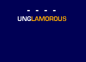 UNGLAMOROUS