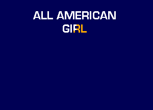 ALL AMERICAN
GIRL