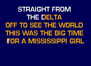 STRAIGHT FROM
THE DELTA
OFF TO SEE THE WORLD
THIS WAS THE BIG TIME
EUR A MISSISSIPPI GIRL