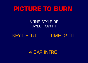 IN THE SWLE OF
TAYLOR SWIFT

KW OF ((31 TIME 2158

4 BAR INTRO