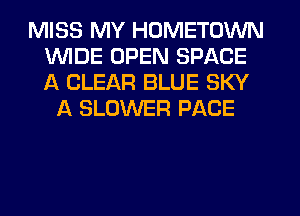 MISS MY HOMETOWN
WIDE OPEN SPACE
A CLEAR BLUE SKY

f4 BLOWER PACE