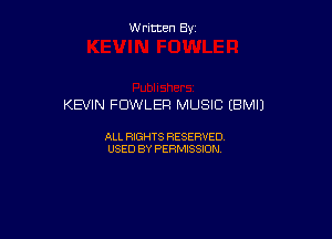 W ritcen By

KEVIN FOWLER MUSIC (BMIJ

ALL RIGHTS RESERVED
USED BY PERMISSION