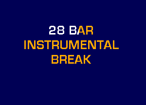 28 BAR
INSTRUMENTAL

BREAK