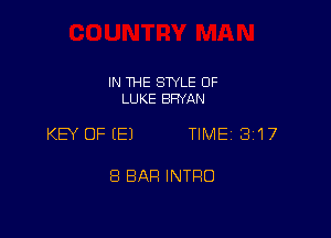 IN THE STYLE 0F
LUKE BRYAN

KEY OF (E) TIME8i17

8 BAH INTRO