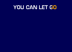 YOU CAN LET GO