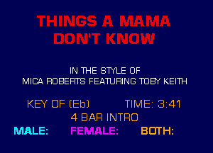 IN THE STYLE UF

MICA ROBERTS FEATURING TUBY KEITH

KEY OF EEbJ

MALEi

4 BAR INTRO

TIME1814'I

BEITHi