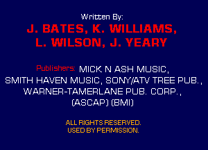 Written Byi

MICK N ASH MUSIC,
SMITH HAVEN MUSIC, SDNYJATV TREE PUB,
WARNER-TAMERLANE PUB. CORP,
IASCAPJ EBMIJ

ALL RIGHTS RESERVED.
USED BY PERMISSION.