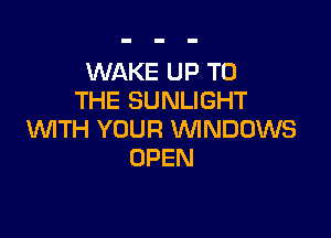 XN KEUP1U
THE SUNLIGHT

WTH YOUR WINDOWS
OPEN