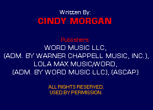 Written Byi

WEIRD MUSIC LLB,
(ADM. BYWARNER CHAPPELL MUSIC, INC).
LOLA MAX MUSICMDRD,
(ADM. BYWDRD MUSIC LLCJ. IASCAPJ

ALL RIGHTS RESERVED.
USED BY PERMISSION.