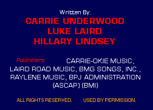 Written Byi

CARRIE-DKIE MUSIC,
LAIRD ROAD MUSIC, BMG SONGS, IND,
RAYLENE MUSIC, BPJ ADMINISTRATION
IASCAPJ EBMIJ

ALL RIGHTS RESERVED. USED BY PERMISSION.