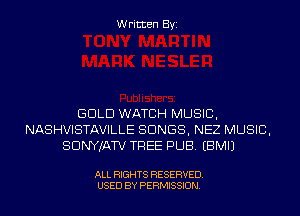 Written Byi

GOLD WATCH MUSIC,
NASHVISTAVILLE SONGS, NEZ MUSIC,
SDNYJATV TREE PUB. EBMIJ

ALL RIGHTS RESERVED.
USED BY PERMISSION.