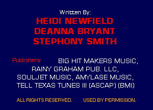 Written Byi

BIG HIT MAKERS MUSIC,
RAINY GRAHAM PUB. LLB,
SDULJET MUSIC, AMYLASE MUSIC,
TELL TEXAS TUNES III IASCAPJ EBMIJ

ALL RIGHTS RESERVED. USED BY PERMISSION.