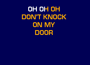 0H 0H 0H
DON'T KNOCK
ONIWY

DOOR