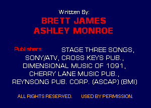 Written Byi

STAGE THREE SONGS,
SDNYJATV, CROSS KEYS PUB,
DIMENSIONAL MUSIC OF 1091,
CHERRY LANE MUSIC PUB,
REYNSDNG PUB. CORP. IASCAPJ EBMIJ

ALL RIGHTS RESERVED. USED BY PERMISSION.