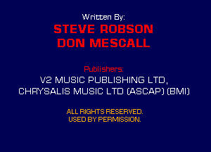 W ritten Byz

V2 MUSIC PUBLISHING LTD,
CHRYSALIS MUSIC LTD EASCAPJ (BMIJ

ALL RIGHTS RESERVED.
USED BY PERMISSION