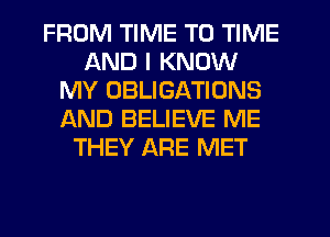 FROM TIME TO TIME
AND I KNOW
MY OBLIGATIONS
AND BELIEVE ME
THEY ARE MET