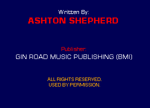 Written By

GIN ROAD MUSIC PUBLISHING EBMIJ

ALL RIGHTS RESERVED
USED BY PERMISSION