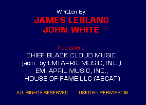 W ritten Byz

CHIEF BLACK CLOUD MUSIC,
(adm by EMI APRIL MUSIC, INC).
EMI APRIL MUSIC, INC.
HOUSE OF FAME LLC IASCAPJ

ALL RIGHTS RESERVED. USED BY PERMISSION