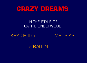 IN THE SWLE OF
CARRIE UNDERWOOD

KEY OF IGbJ TIMEi 342

8 BAR INTRO
